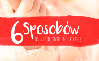 6 sposobów na udane karmienie piersią